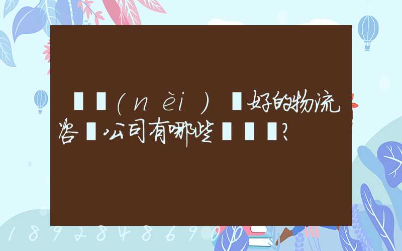 國內(nèi)較好的物流咨詢公司有哪些？